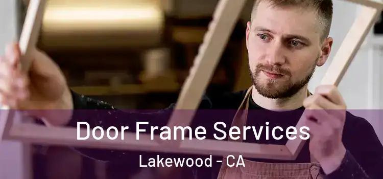 Door Frame Services Lakewood - CA