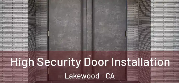 High Security Door Installation Lakewood - CA