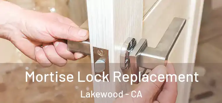 Mortise Lock Replacement Lakewood - CA